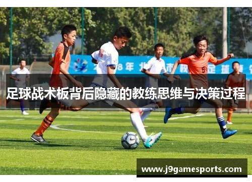 足球战术板背后隐藏的教练思维与决策过程